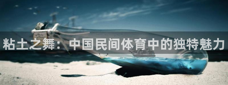 球速体育：粘土之舞：中国民间体育中的独特魅力