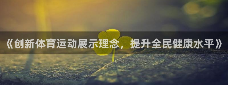 球速体育：《创新体育运动展示理念，提升全民健康水平》