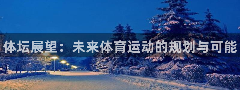 球速体育：体坛展望：未来体育运动的规划与可能